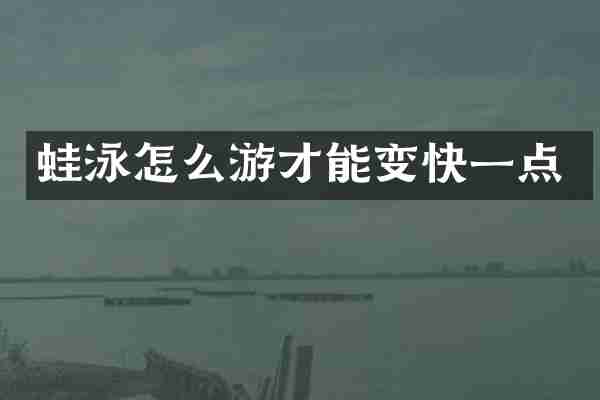 蛙泳怎么游才能变快一点