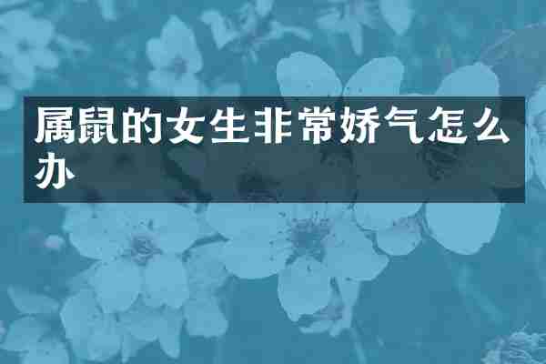 属鼠的女生非常娇气怎么办