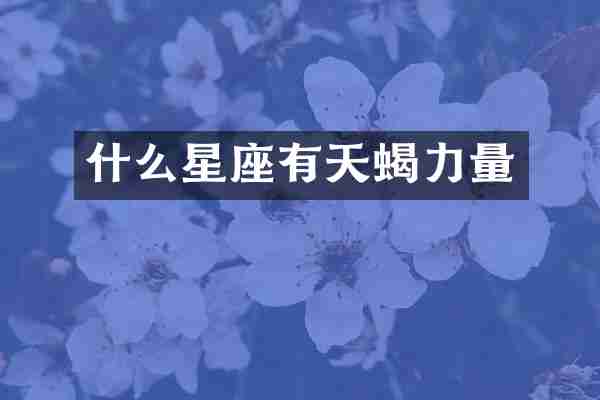 什么星座有天蝎力量