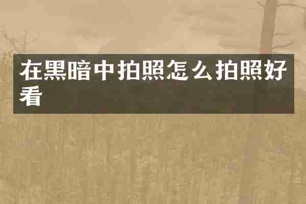 在黑暗中拍照怎么拍照好看