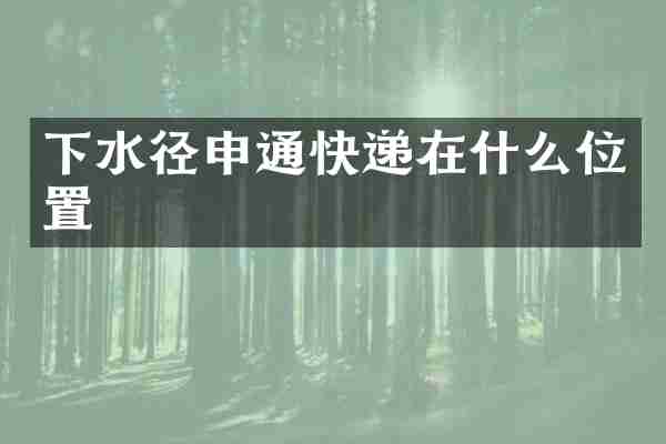 下水径申通快递在什么位置