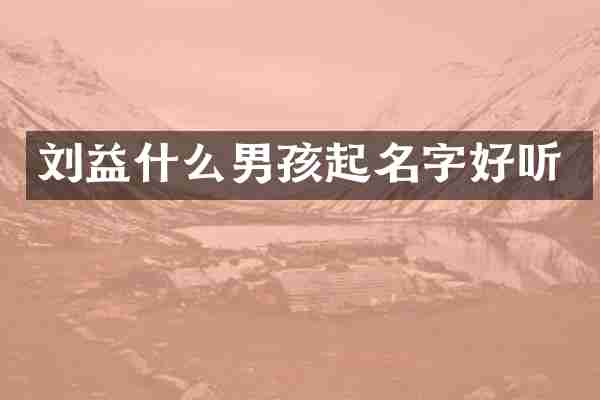 刘益什么男孩起名字好听
