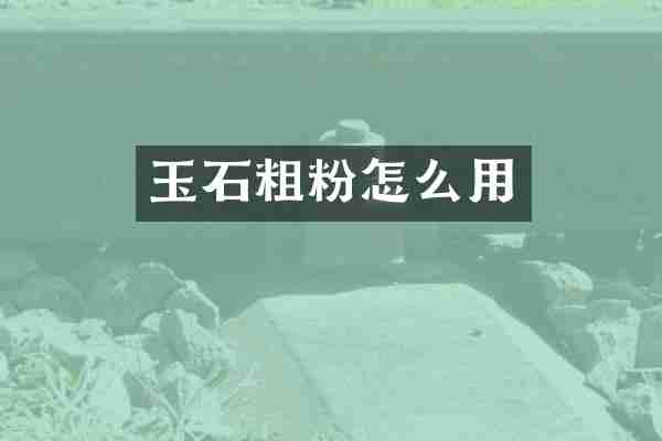玉石粗粉怎么用