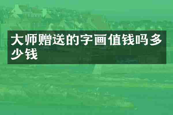 大师赠送的字画值钱吗多少钱