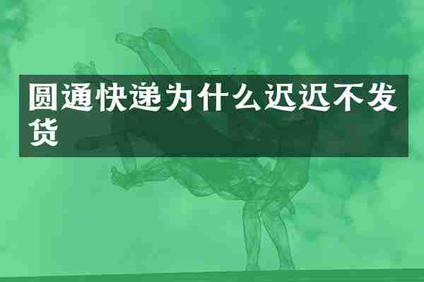 圆通快递为什么迟迟不发货