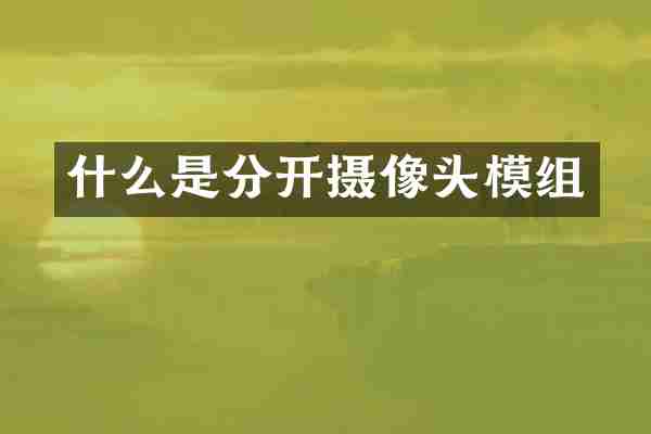 什么是分开摄像头模组
