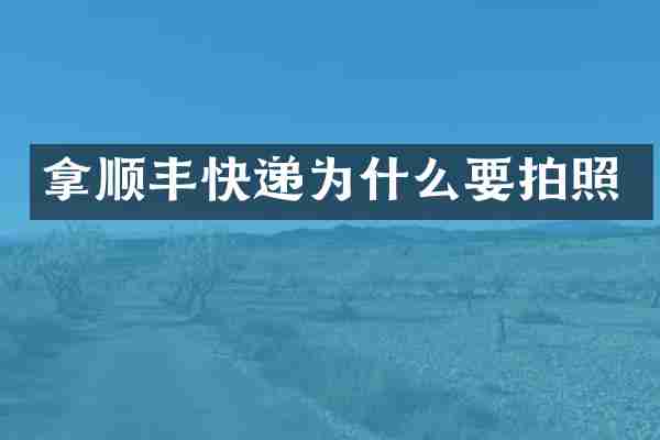 拿顺丰快递为什么要拍照
