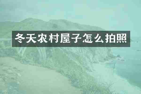 冬天农村屋子怎么拍照