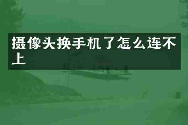 摄像头换手机了怎么连不上