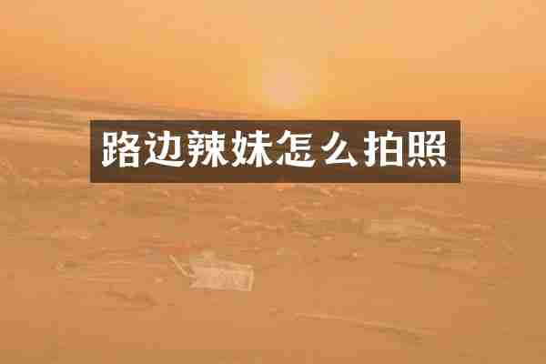 路边辣妹怎么拍照
