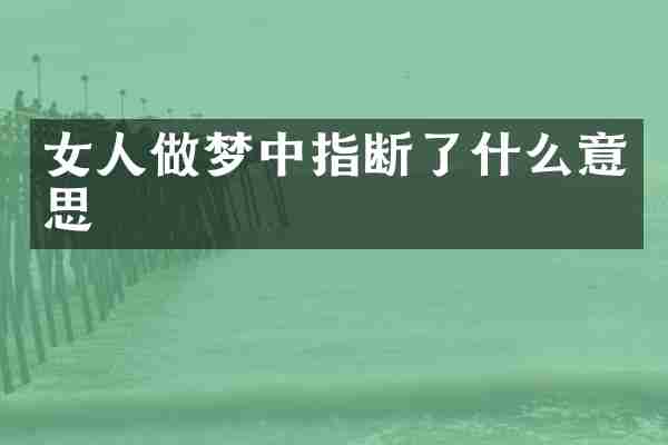 女人做梦中指断了什么意思