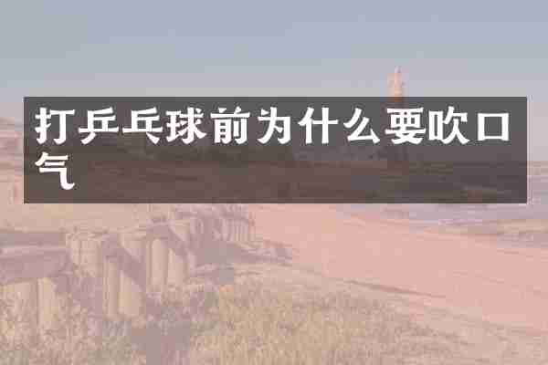 打乒乓球前为什么要吹口气