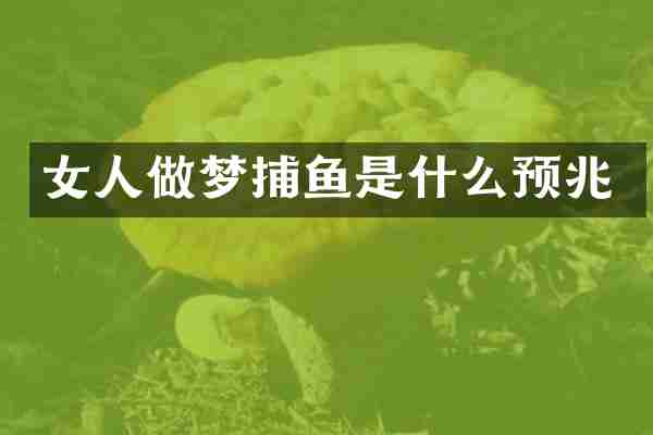女人做梦捕鱼是什么预兆
