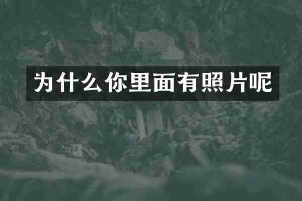 为什么你里面有照片呢