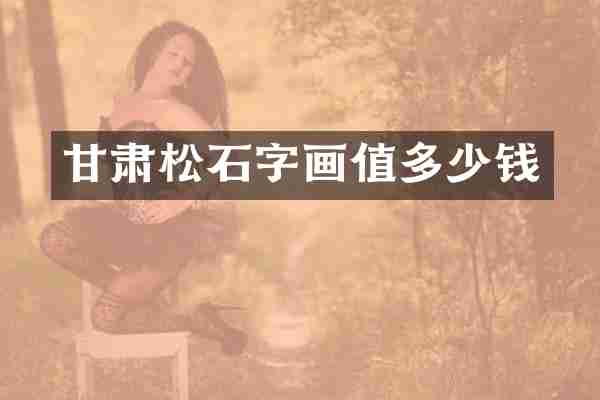 甘肃松石字画值多少钱