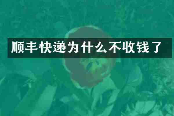顺丰快递为什么不收钱了