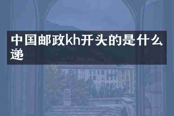 中国邮政kh开头的是什么快递
