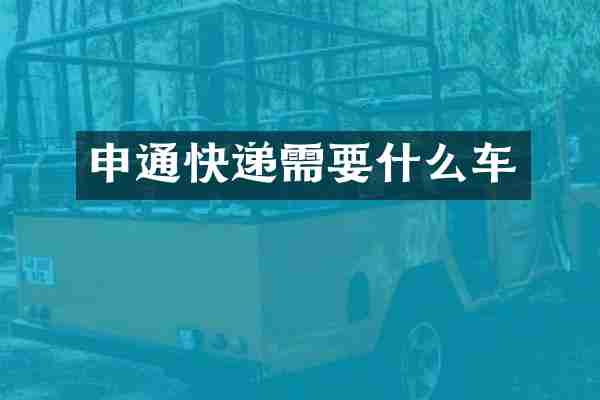 申通快递需要什么车