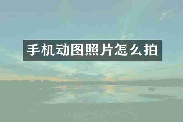 手机动图照片怎么拍