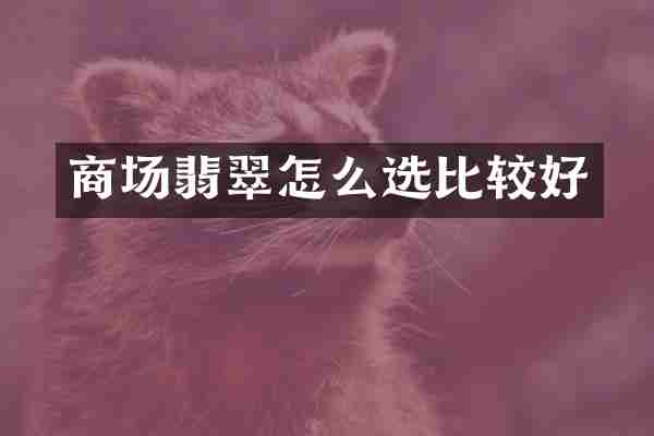 商场翡翠怎么选比较好