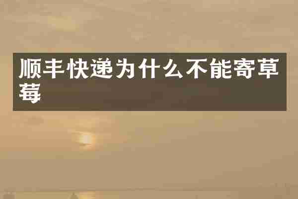 顺丰快递为什么不能寄草莓