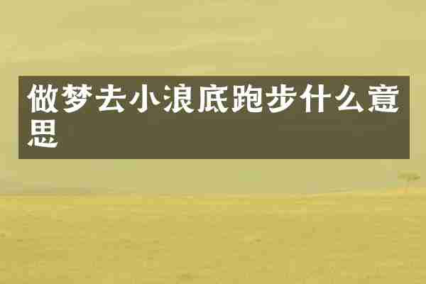 做梦去小浪底跑步什么意思