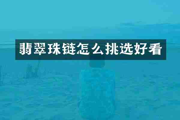 翡翠珠链怎么挑选好看