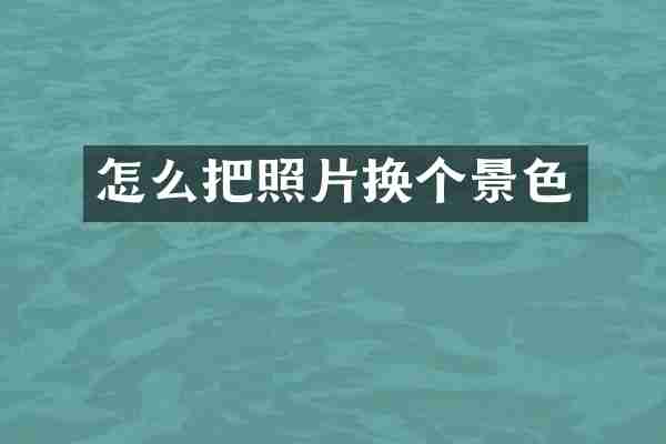 怎么把照片换个景色