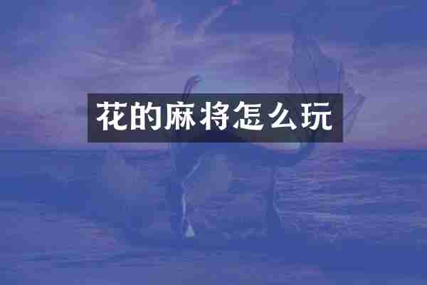 花的麻将怎么玩