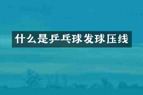 什么是乒乓球发球压线