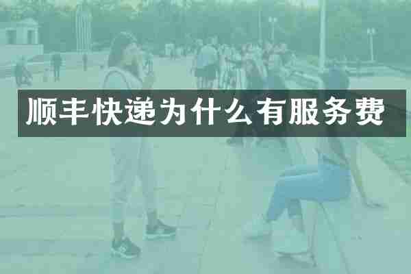 顺丰快递为什么有服务费