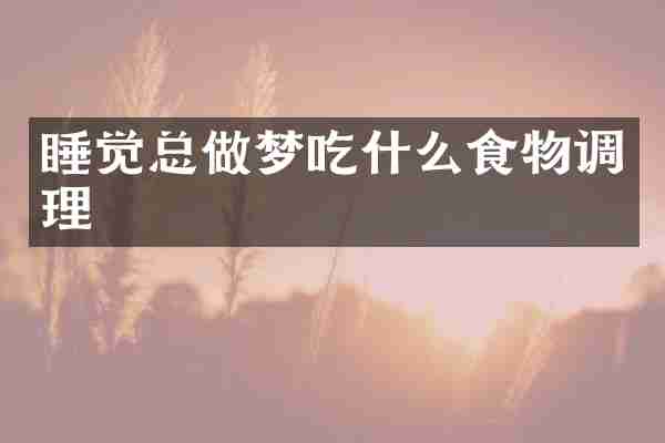 睡觉总做梦吃什么食物调理