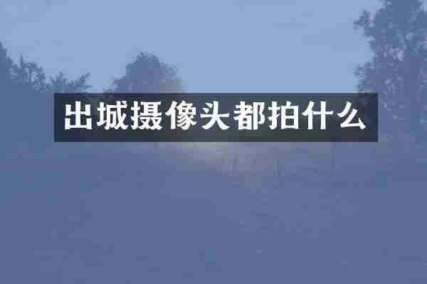 出城摄像头都拍什么