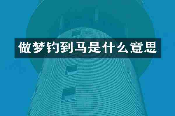 做梦钓到马是什么意思