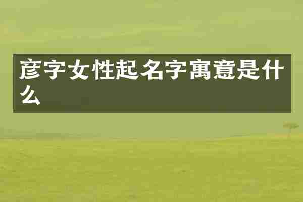 彦字女性起名字寓意是什么