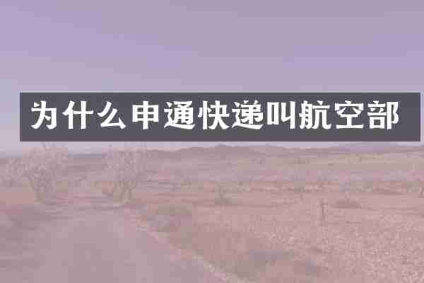 为什么申通快递叫航空部