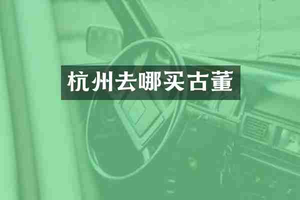 杭州去哪买古董