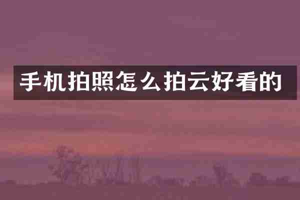 手机拍照怎么拍云好看的