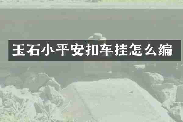 玉石小平安扣车挂怎么编