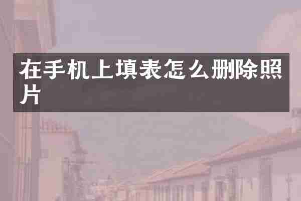 在手机上填表怎么删除照片