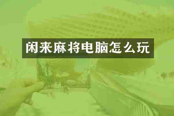 闲来麻将电脑怎么玩