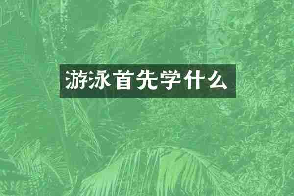 游泳首先学什么
