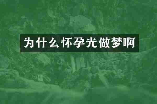 为什么怀孕光做梦啊