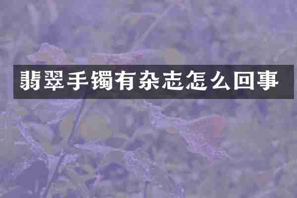 翡翠手镯有杂志怎么回事