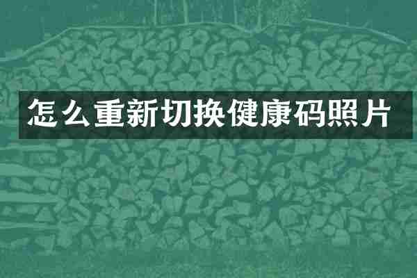 怎么重新切换健康码照片