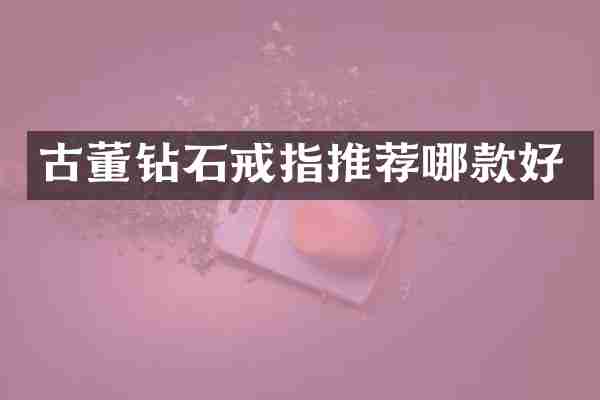古董钻石戒指推荐哪款好