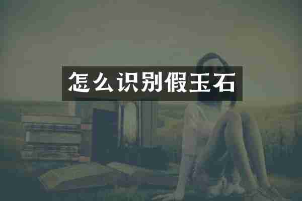 怎么识别假玉石