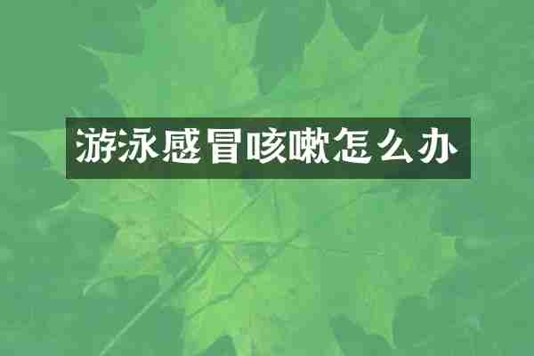 游泳感冒咳嗽怎么办