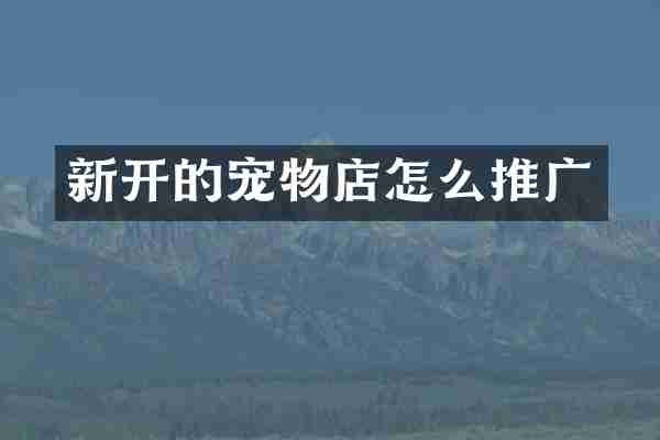 新开的宠物店怎么推广