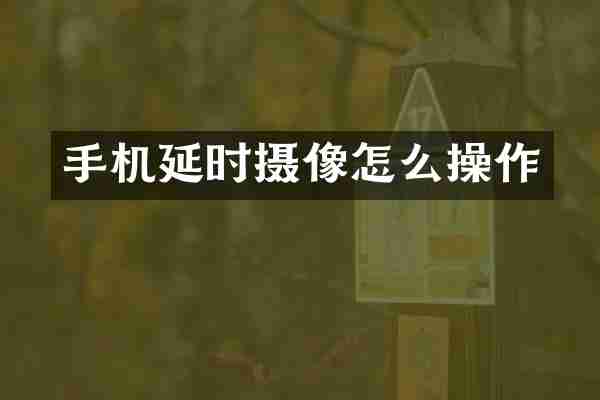 手机延时摄像怎么操作